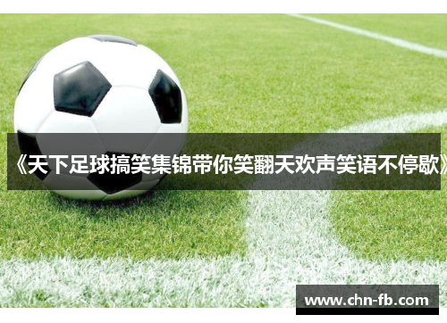 《天下足球搞笑集锦带你笑翻天欢声笑语不停歇》