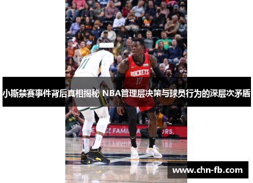 小斯禁赛事件背后真相揭秘 NBA管理层决策与球员行为的深层次矛盾