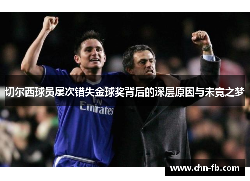 切尔西球员屡次错失金球奖背后的深层原因与未竟之梦
