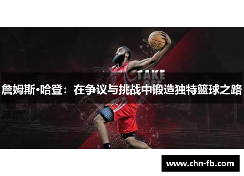 詹姆斯·哈登：在争议与挑战中锻造独特篮球之路