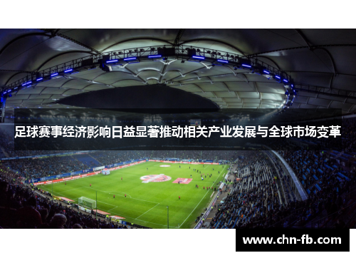 足球赛事经济影响日益显著推动相关产业发展与全球市场变革 足球赛事经济影响日益显著推动相关产业发展与全球市场变革