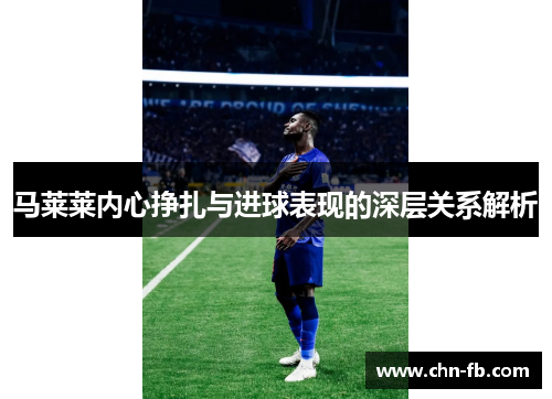 马莱莱内心挣扎与进球表现的深层关系解析