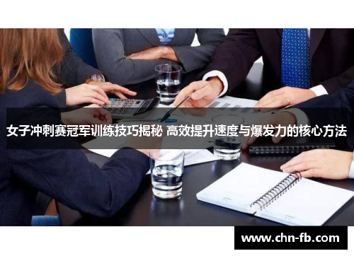 女子冲刺赛冠军训练技巧揭秘 高效提升速度与爆发力的核心方法 女子冲刺赛冠军训练技巧揭秘 高效提升速度与爆发力的核心方法