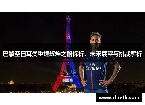 巴黎圣日耳曼重建辉煌之路探析：未来展望与挑战解析