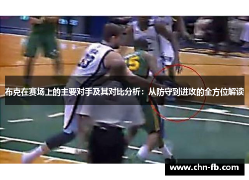 布克在赛场上的主要对手及其对比分析:从防守到进攻的全方位解读 布克在赛场上的主要对手及其对比分析:从防守到进攻的全方位解读