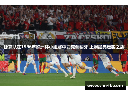 捷克队在1996年欧洲杯小组赛中力克葡萄牙 上演经典逆袭之战 捷克队在1996年欧洲杯小组赛中力克葡萄牙 上演经典逆袭之战
