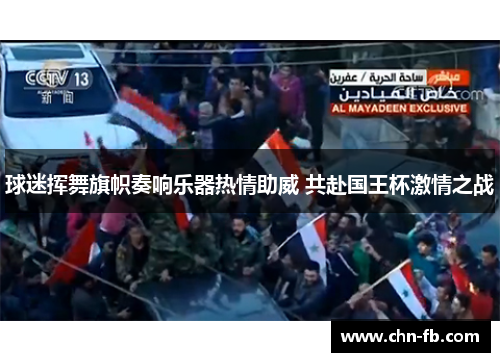 球迷挥舞旗帜奏响乐器热情助威 共赴国王杯激情之战