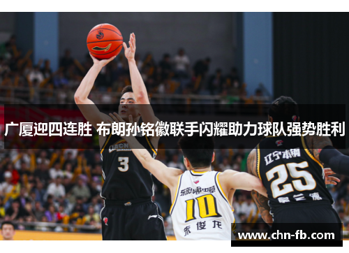 广厦迎四连胜 布朗孙铭徽联手闪耀助力球队强势胜利