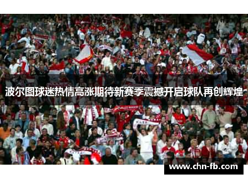 波尔图球迷热情高涨期待新赛季震撼开启球队再创辉煌