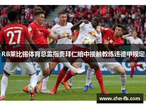 RB莱比锡体育总监指责拜仁暗中接触教练违德甲规定