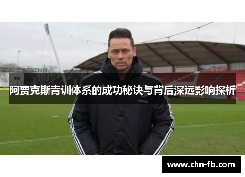 阿贾克斯青训体系的成功秘诀与背后深远影响探析
