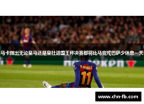马卡指出无论皇马还是皇社进国王杯决赛都将比马竞或巴萨少休息一天