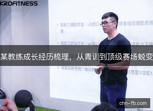 某教练成长经历梳理，从青训到顶级赛场蜕变